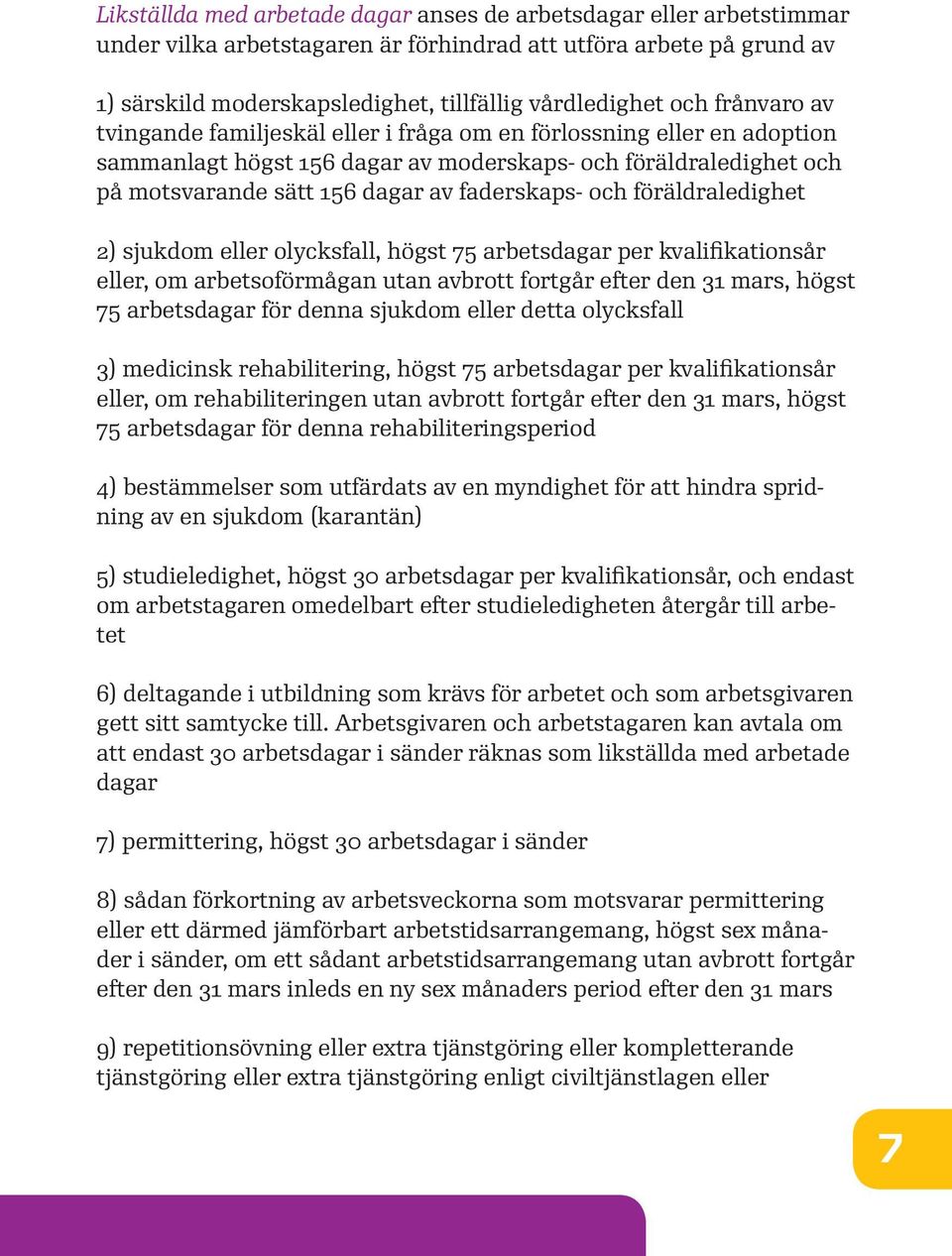 föräldraledighet 2) sjukdom eller olycksfall, högst 75 arbetsdagar per kvalifikationsår eller, om arbetsoförmågan utan avbrott fortgår efter den 31 mars, högst 75 arbetsdagar för denna sjukdom eller