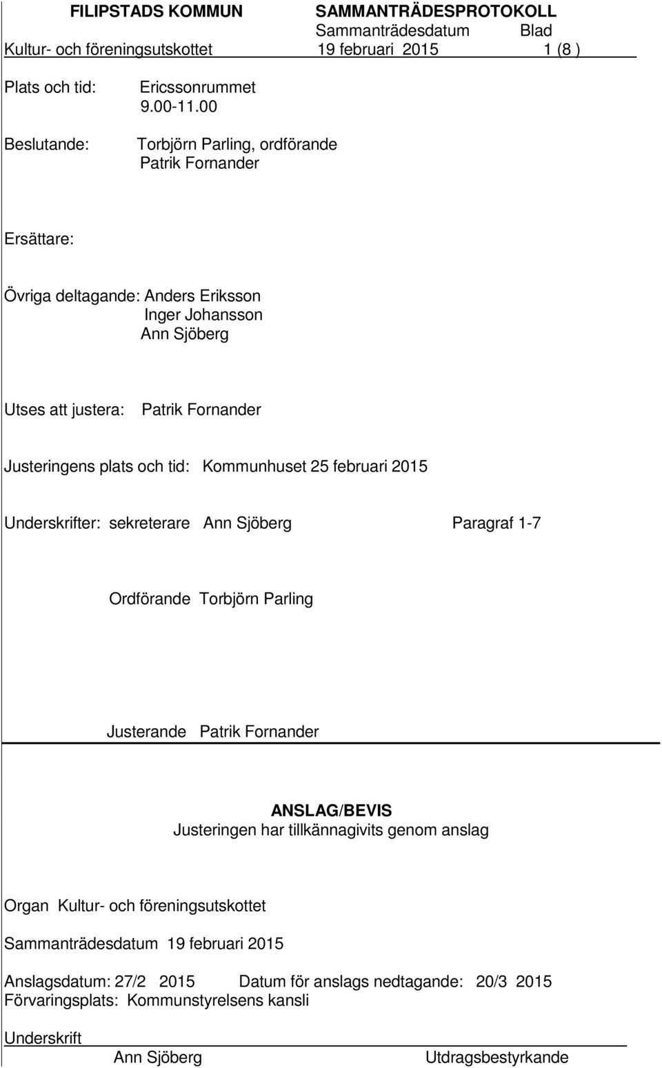 Justeringens plats och tid: Kommunhuset 25 februari 2015 Underskrifter: sekreterare Ann Sjöberg Paragraf 1-7 Ordförande Torbjörn Parling Justerande Patrik Fornander