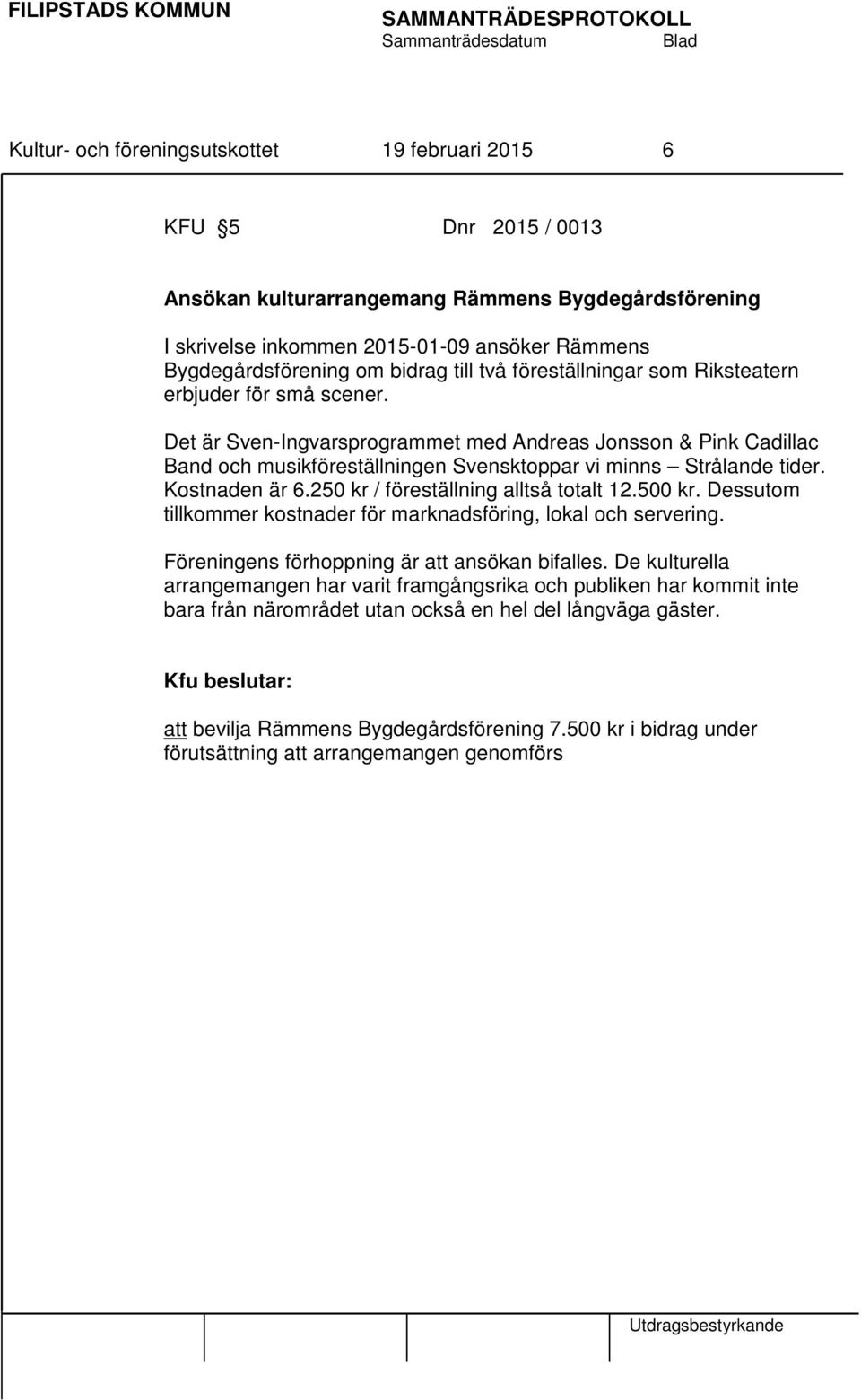 Det är Sven-Ingvarsprogrammet med Andreas Jonsson & Pink Cadillac Band och musikföreställningen Svensktoppar vi minns Strålande tider. Kostnaden är 6.250 kr / föreställning alltså totalt 12.500 kr.
