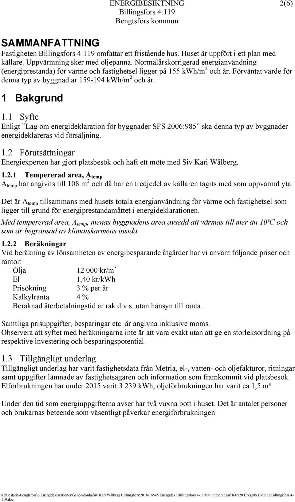 1 Syfte Enligt Lag om energideklaration för byggnader SFS 2006:985 ska denna typ av byggnader energideklareras vid försäljning. 1.