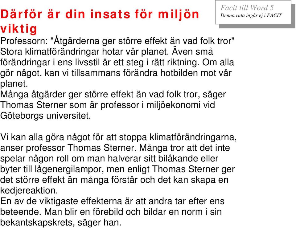 Många åtgärder ger större effekt än vad folk tror, säger Thomas Sterner som är professor i miljöekonomi vid Göteborgs universitet.