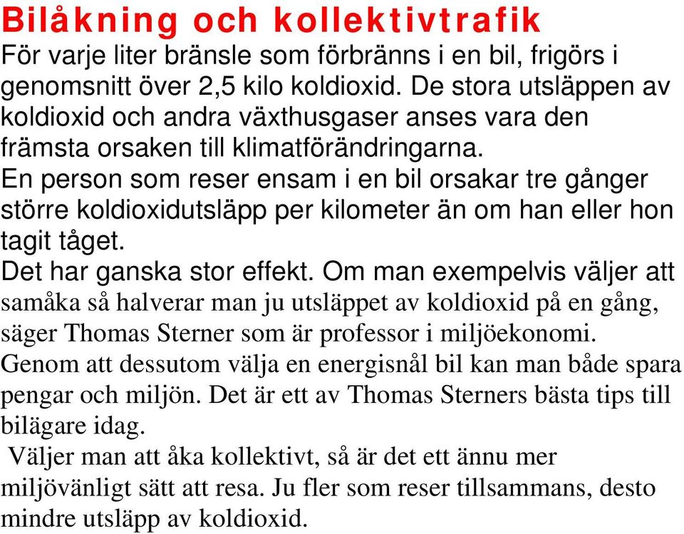 En person som reser ensam i en bil orsakar tre gånger större koldioxidutsläpp per kilometer än om han eller hon tagit tåget. Det har ganska stor effekt.