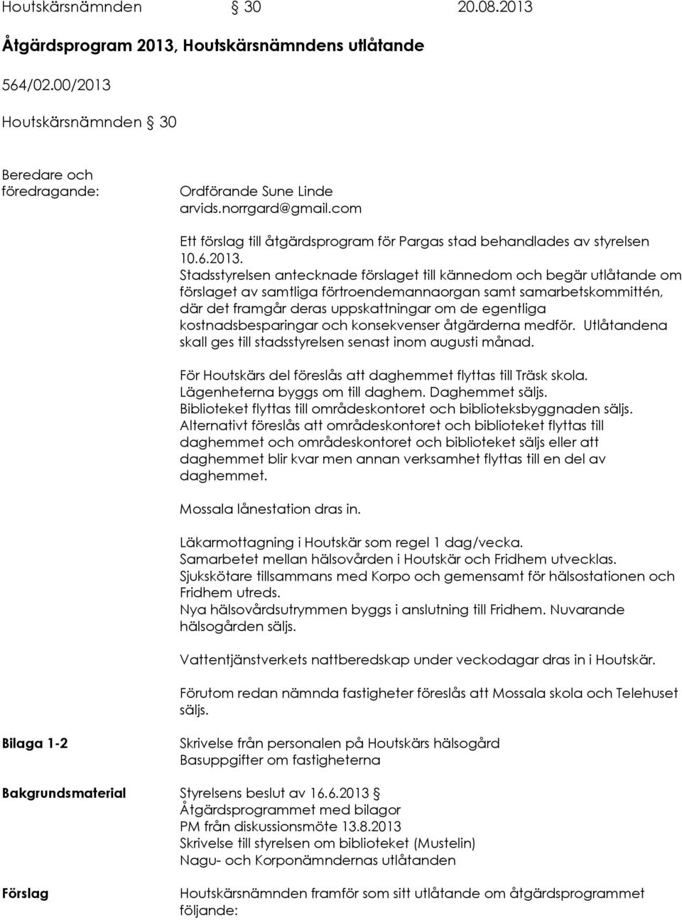 Stadsstyrelsen antecknade förslaget till kännedom och begär utlåtande om förslaget av samtliga förtroendemannaorgan samt samarbetskommittén, där det framgår deras uppskattningar om de egentliga