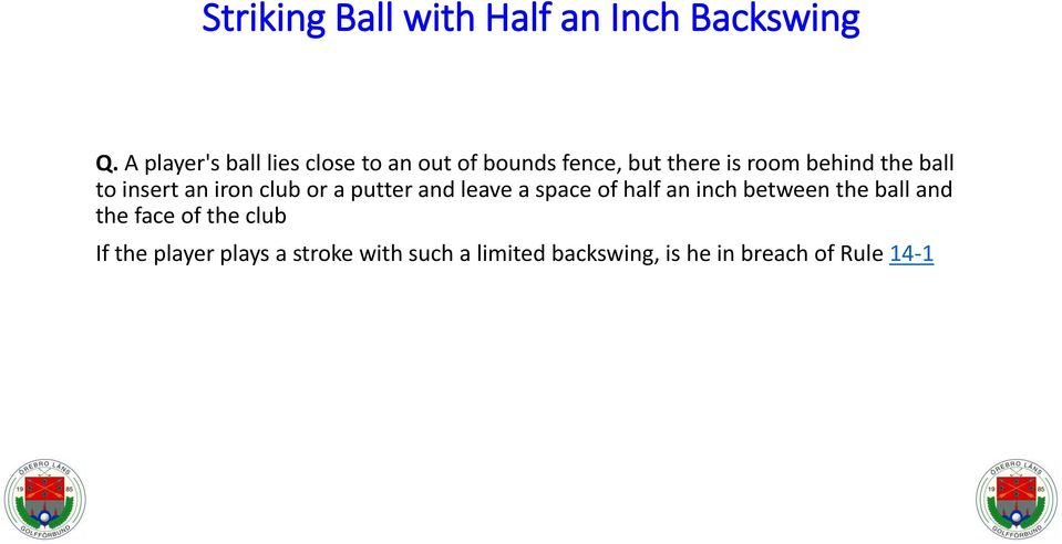 ball to insert an iron club or a putter and leave a space of half an inch between