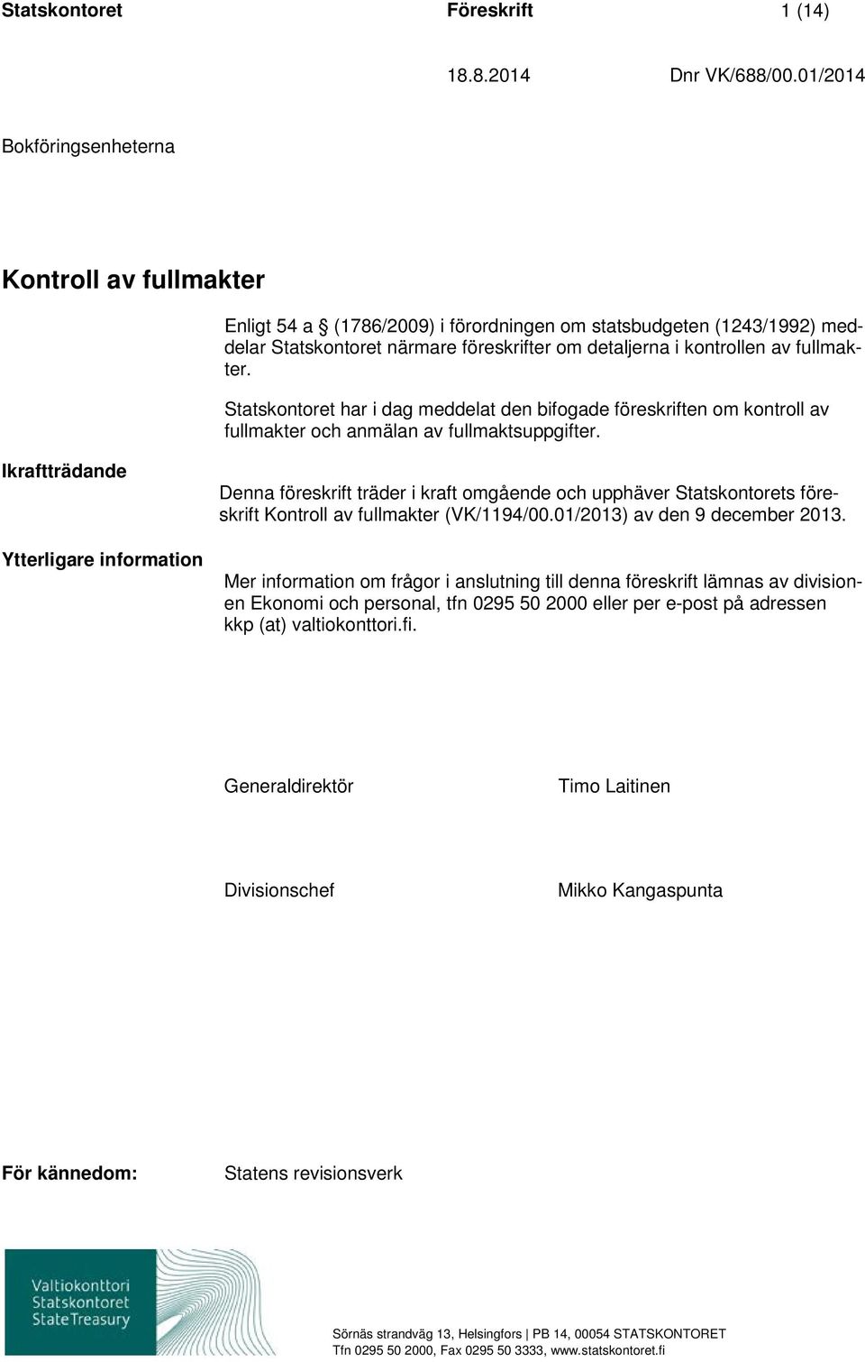 fullmakter. Statskontoret har i dag meddelat den bifogade föreskriften om kontroll av fullmakter och anmälan av fullmaktsuppgifter.