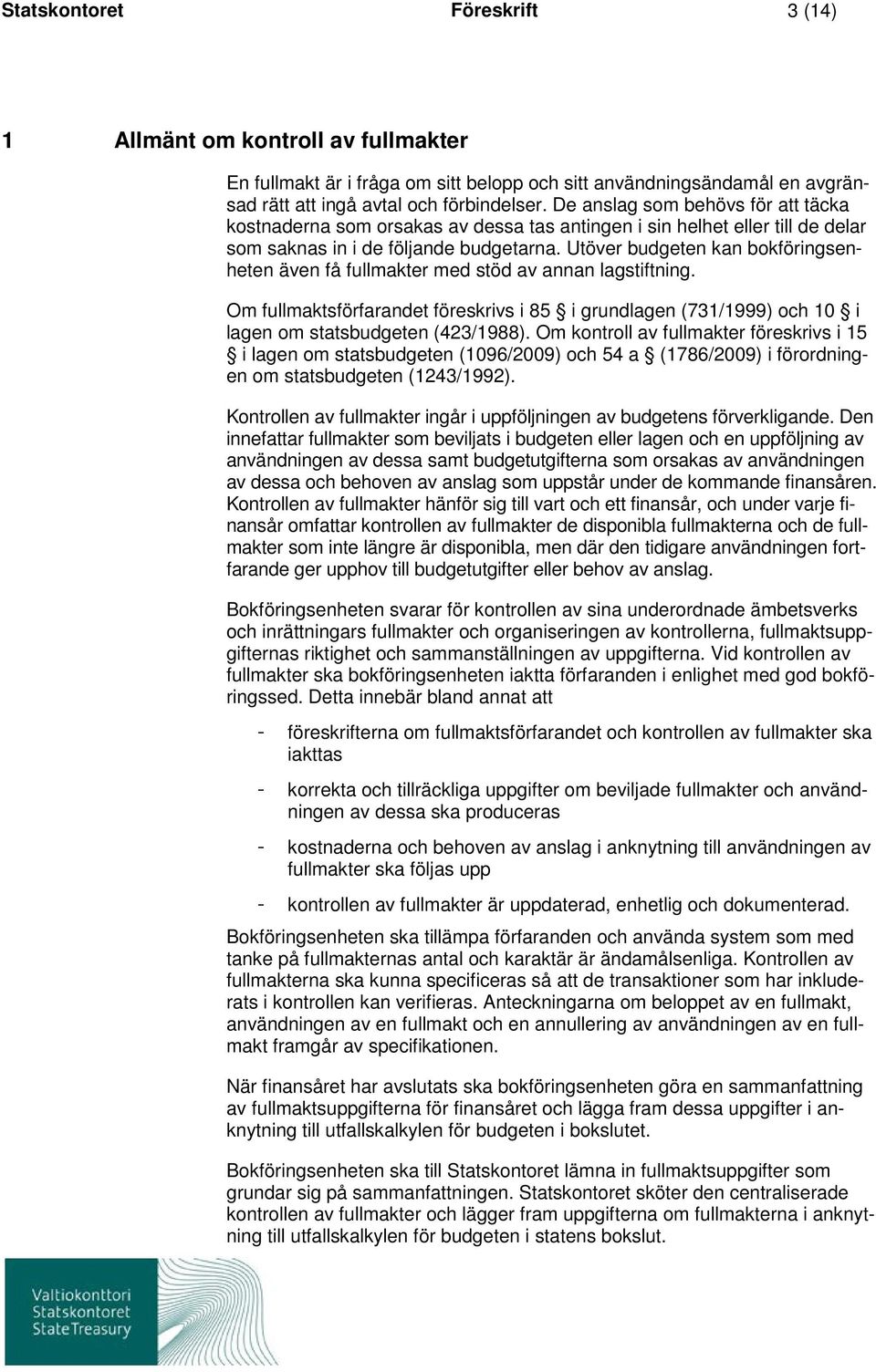 Utöver budgeten kan bokföringsenheten även få fullmakter med stöd av annan lagstiftning. Om fullmaktsförfarandet föreskrivs i 85 i grundlagen (731/1999) och 10 i lagen om statsbudgeten (423/1988).