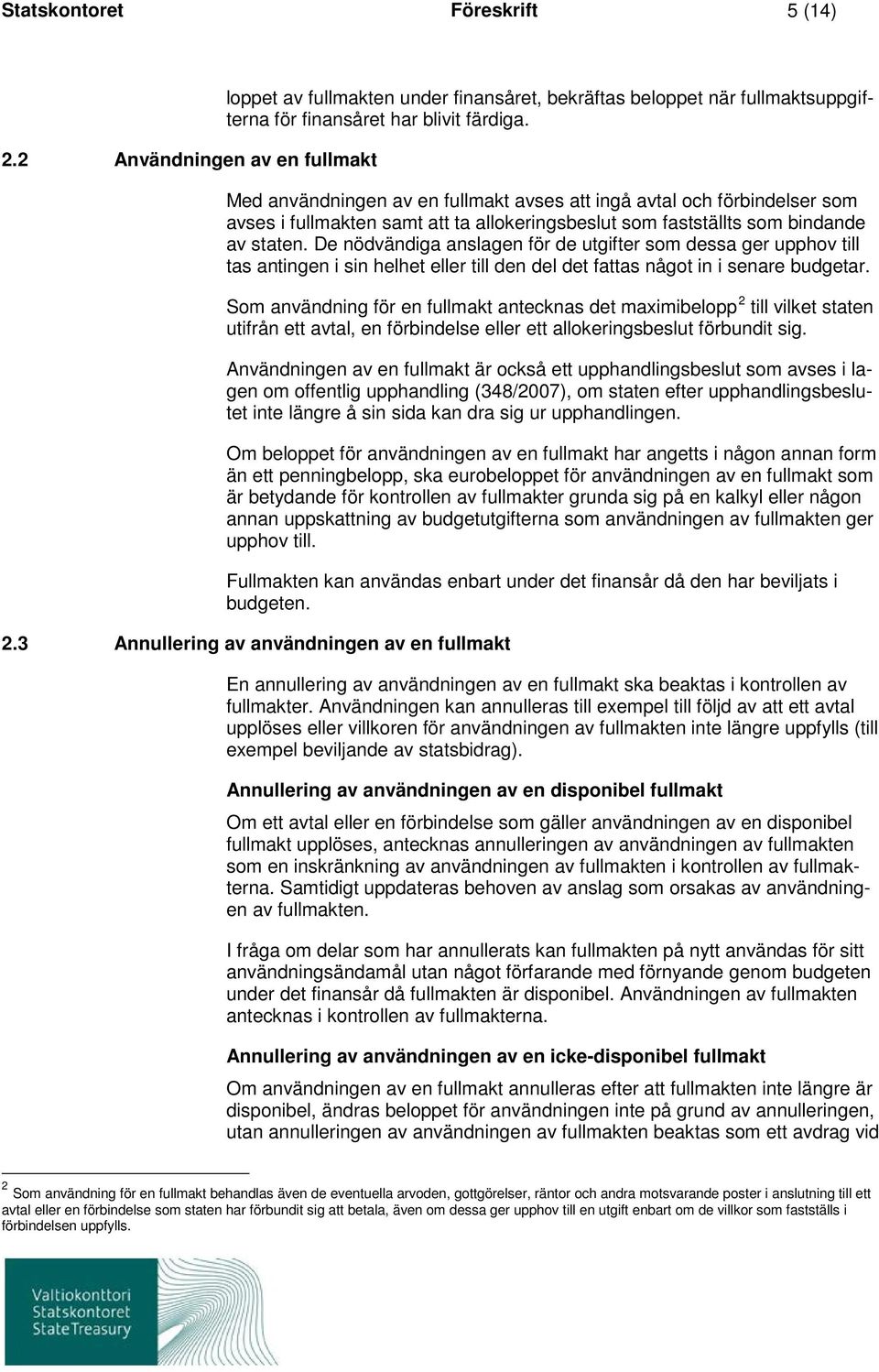 De nödvändiga anslagen för de utgifter som dessa ger upphov till tas antingen i sin helhet eller till den del det fattas något in i senare budgetar.