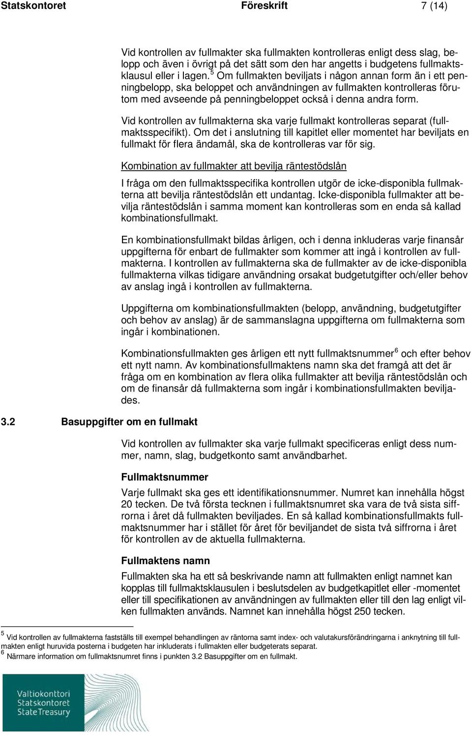 lagen. 5 Om fullmakten beviljats i någon annan form än i ett penningbelopp, ska beloppet och användningen av fullmakten kontrolleras förutom med avseende på penningbeloppet också i denna andra form.