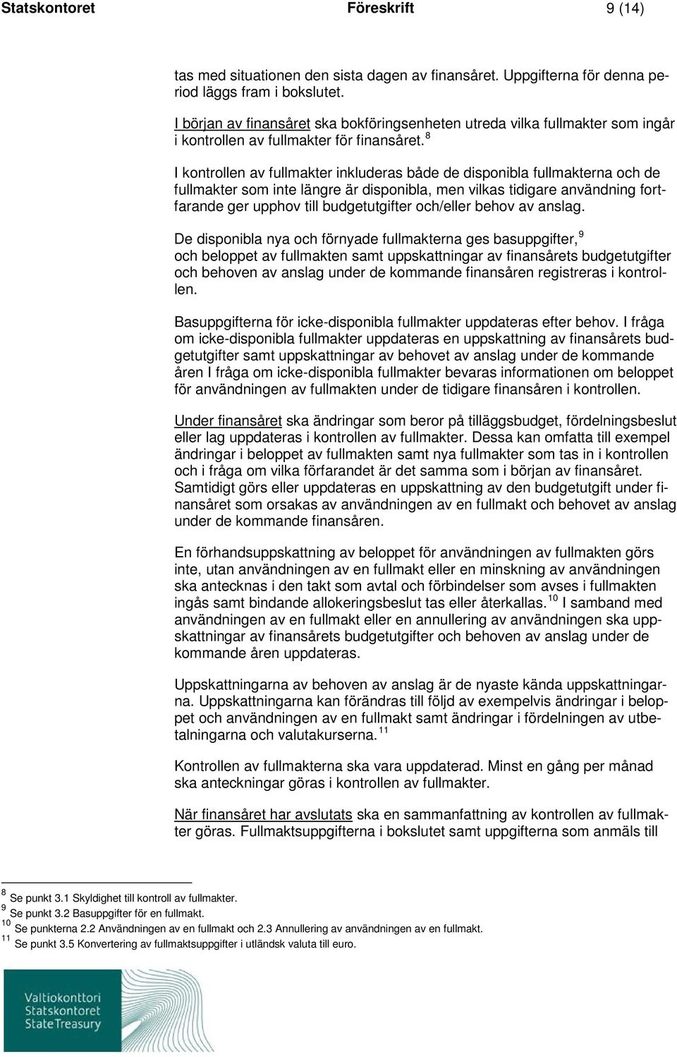 8 I kontrollen av fullmakter inkluderas både de disponibla fullmakterna och de fullmakter som inte längre är disponibla, men vilkas tidigare användning fortfarande ger upphov till budgetutgifter