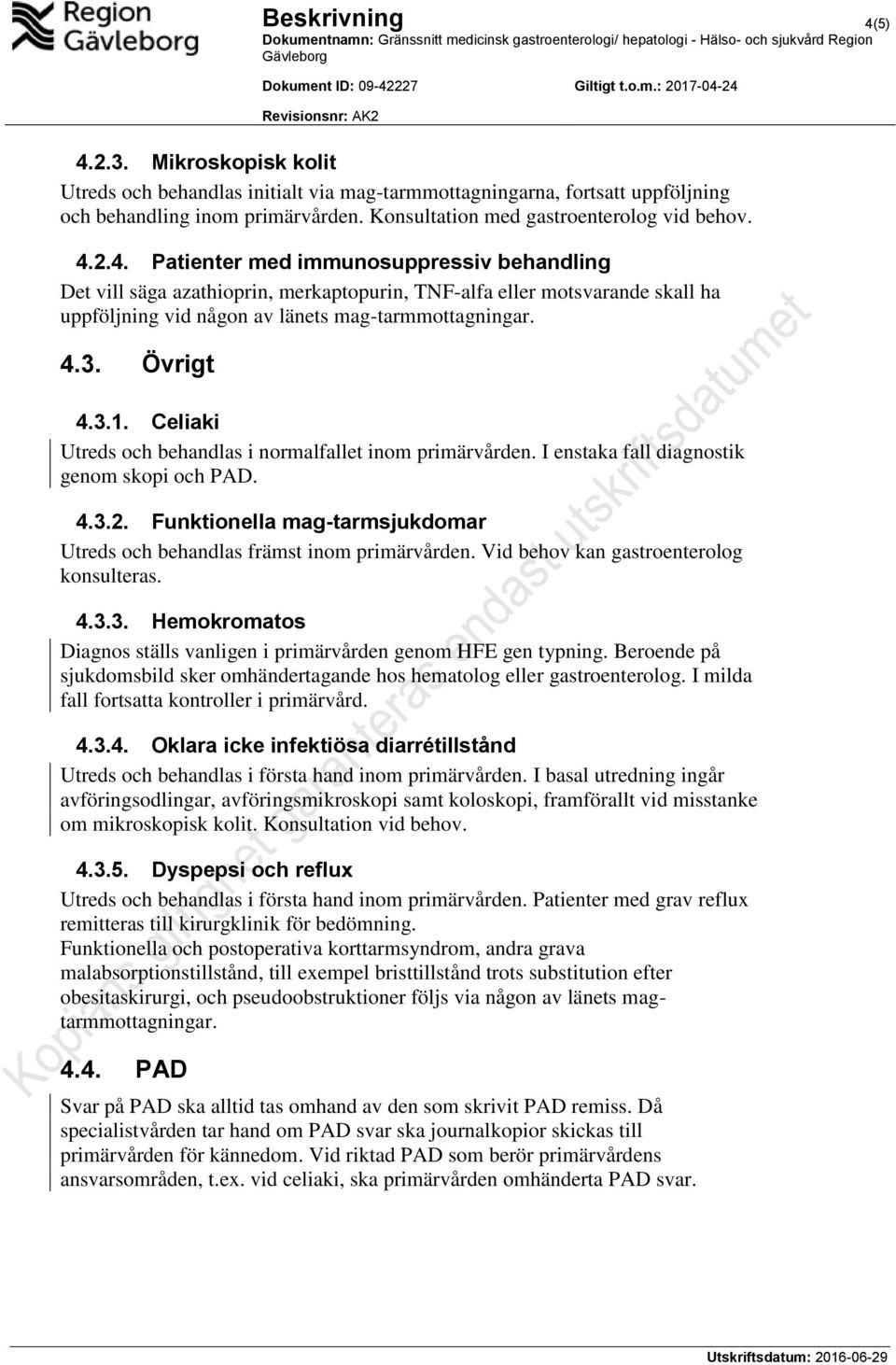 Celiaki Utreds och behandlas i normalfallet inom primärvården. I enstaka fall diagnostik genom skopi och PAD. 4.3.2. Funktionella mag-tarmsjukdomar Utreds och behandlas främst inom primärvården.