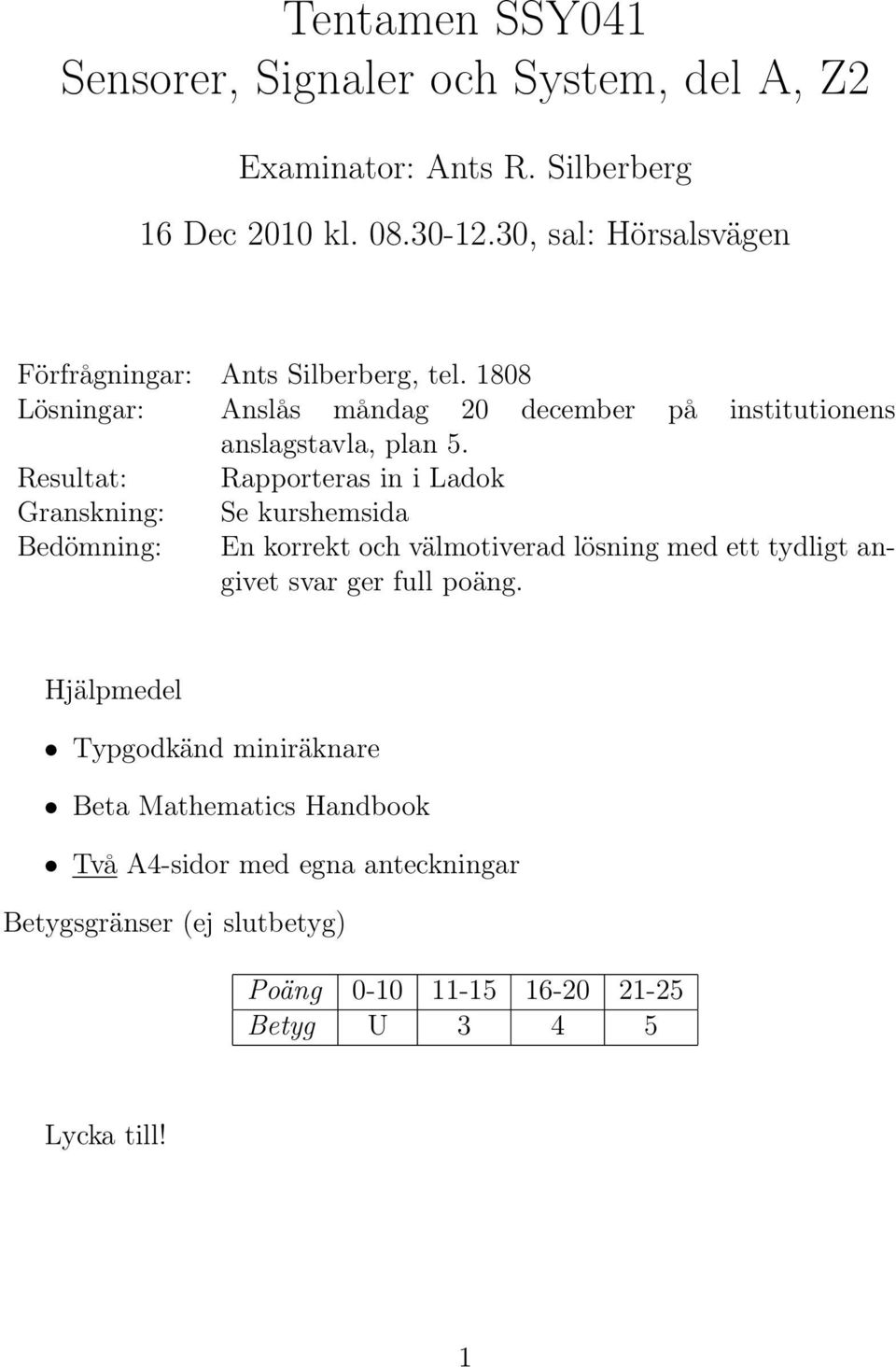 Resultat: Rapporteras in i Ladok Granskning: Bedömning: Se kurshemsida En korrekt och välmotiverad lösning med ett tydligt angivet svar