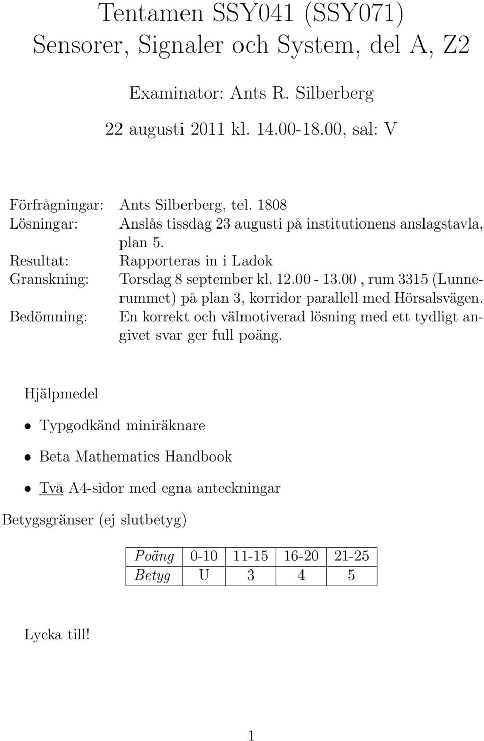 , rum 335 (Lunnerummet) på plan 3, korridor parallell med Hörsalsvägen.