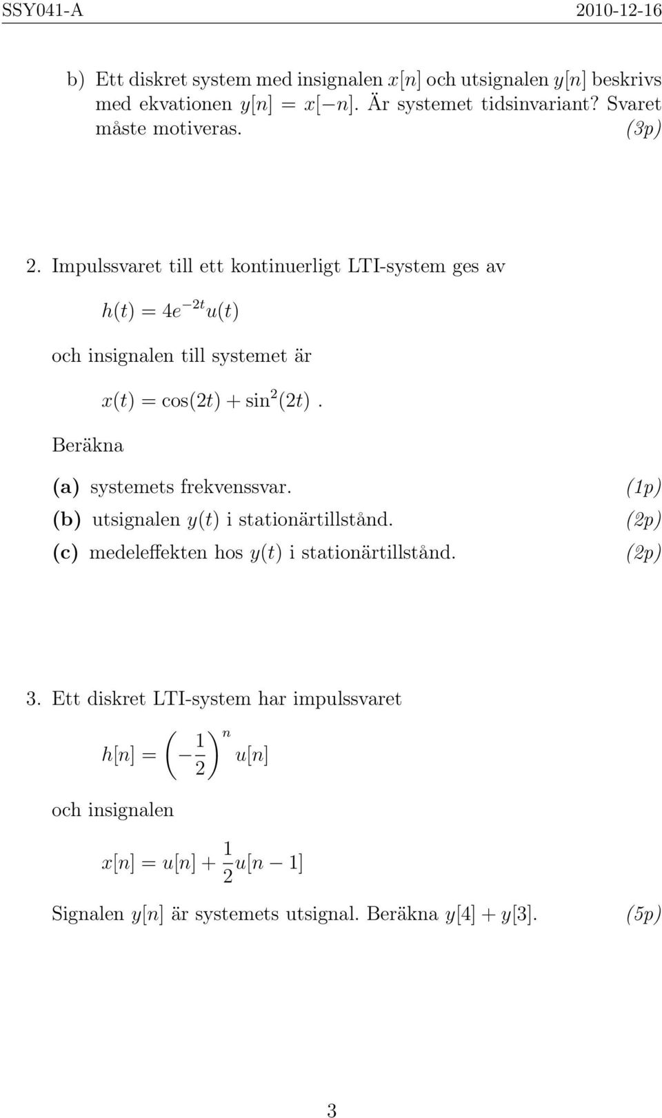 Impulssvaret till ett kontinuerligt LTI-system ges av h(t) = 4e t u(t) och insignalen till systemet är x(t) = cos(t) + sin (t).