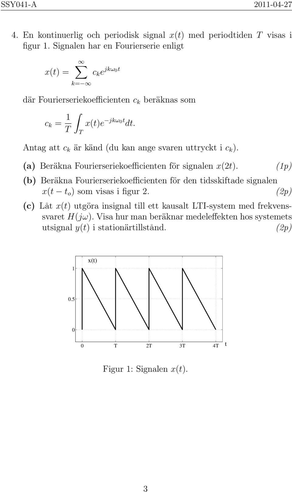 T T Antag att c k är känd (du kan ange svaren uttryckt i c k ). (a) Beräkna Fourierseriekoefficienten för signalen x(t).