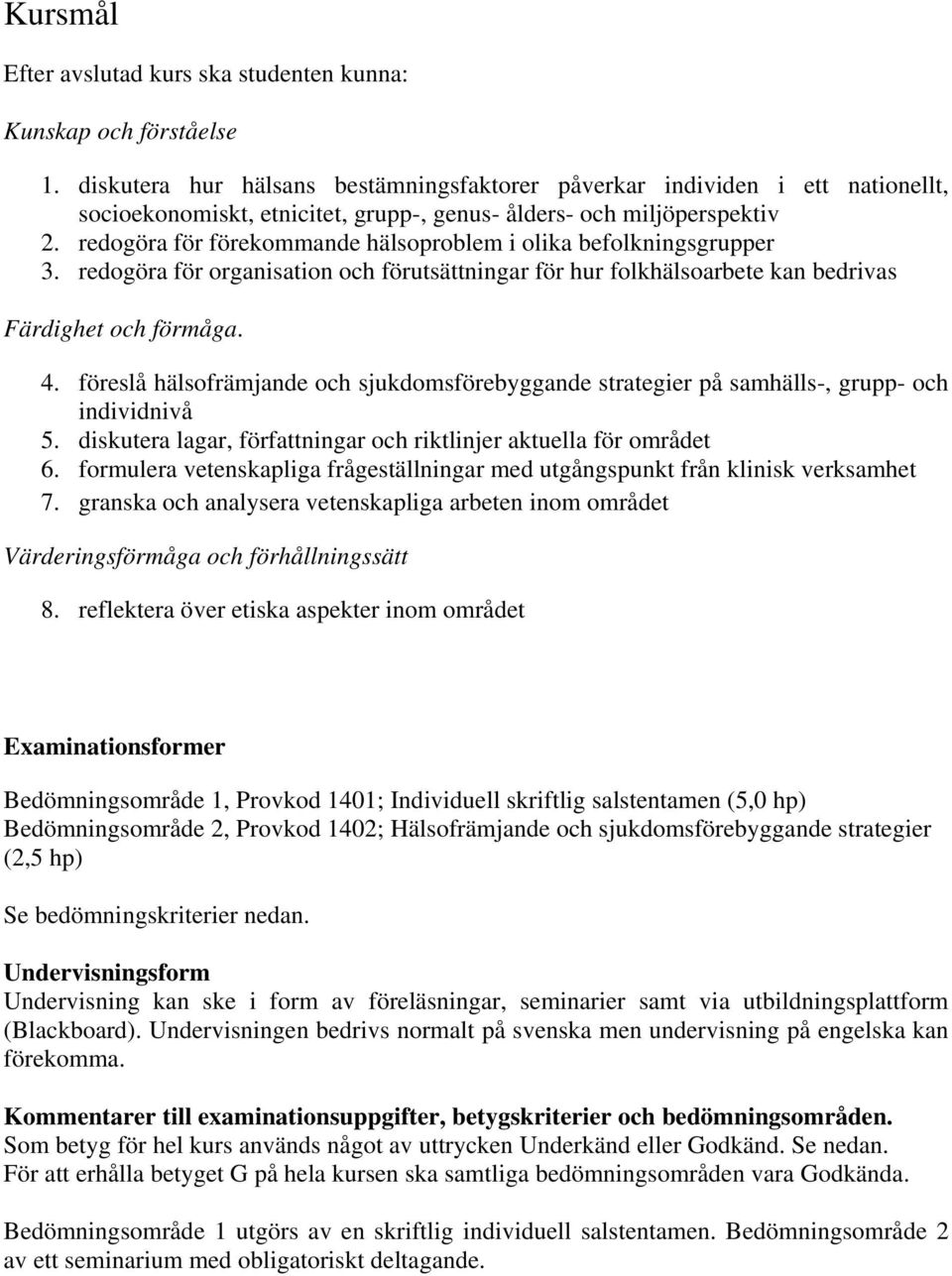 redogöra för förekommande hälsoproblem i olika befolkningsgrupper 3. redogöra för organisation och förutsättningar för hur folkhälsoarbete kan bedrivas Färdighet och förmåga. 4.