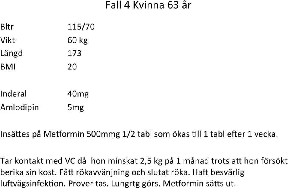 Tar kontakt med VC då hon minskat 2,5 kg på 1 månad trots ad hon försökt berika sin kost.