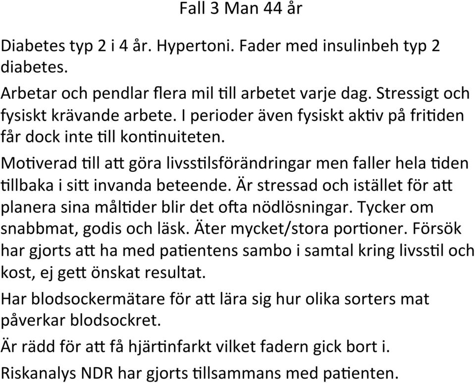 Är stressad och istället för ad planera sina målhder blir det oea nödlösningar. Tycker om snabbmat, godis och läsk. Äter mycket/stora porhoner.