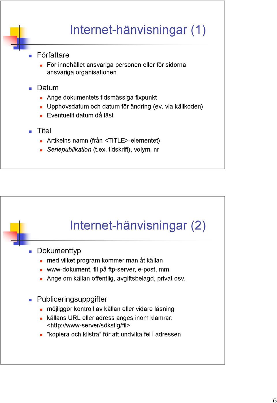 tidskrift), volym, nr Internet-hänvisningar (2) Dokumenttyp med vilket program kommer man åt källan www-dokument, fil på ftp-server, e-post, mm.