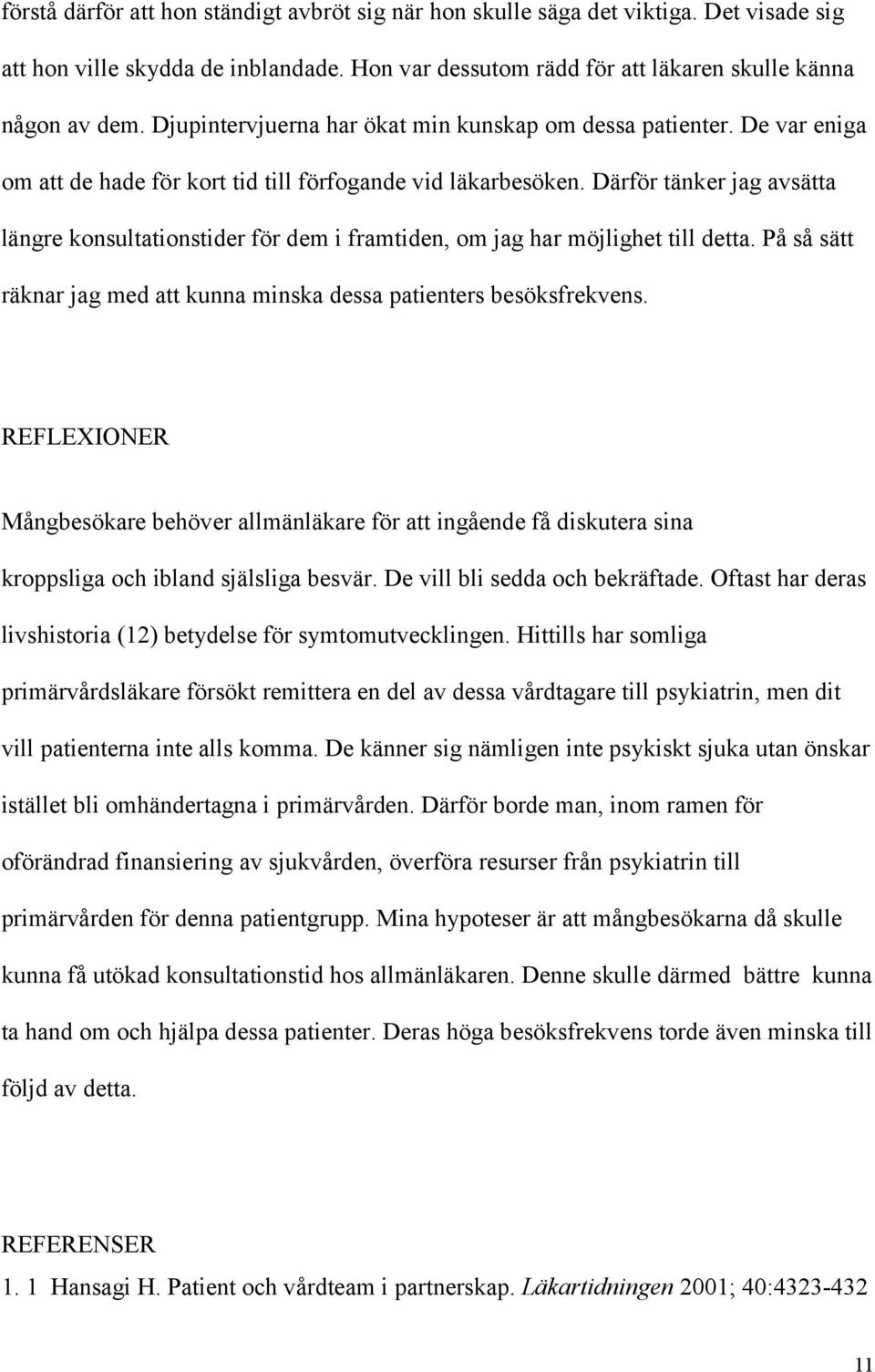 Därför tänker jag avsätta längre konsultationstider för dem i framtiden, om jag har möjlighet till detta. På så sätt räknar jag med att kunna minska dessa patienters besöksfrekvens.