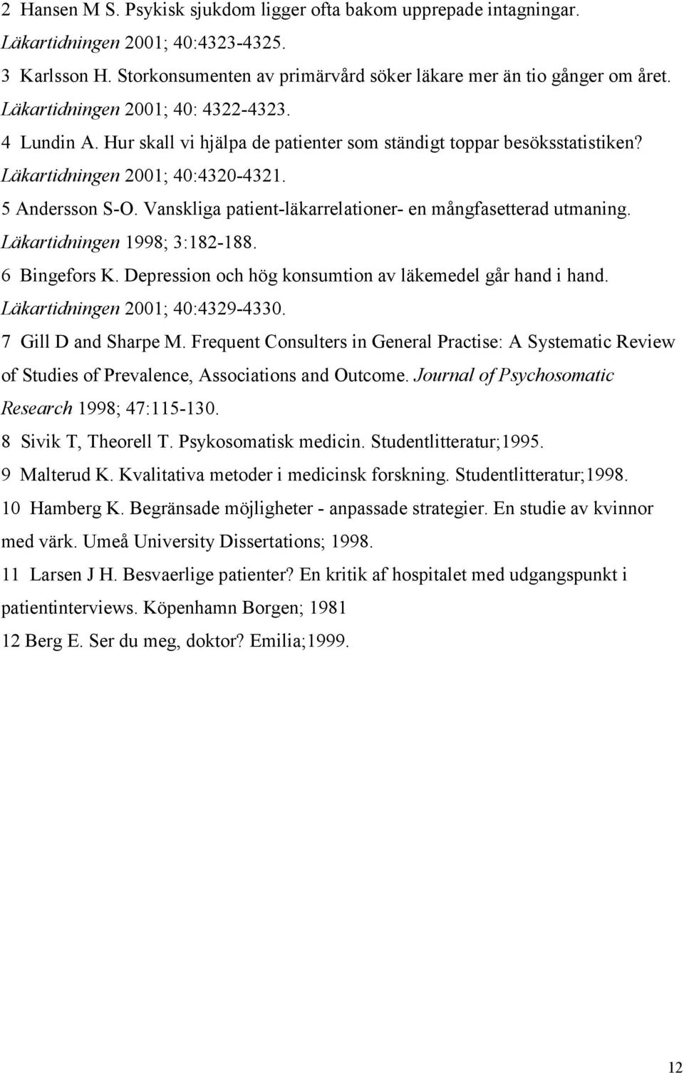 Vanskliga patient-läkarrelationer- en mångfasetterad utmaning. Läkartidningen 1998; 3:182-188. 6 Bingefors K. Depression och hög konsumtion av läkemedel går hand i hand.