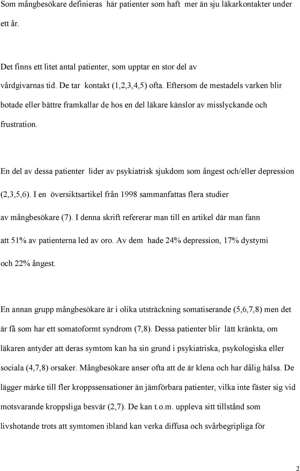 En del av dessa patienter lider av psykiatrisk sjukdom som ångest och/eller depression (2,3,5,6). I en översiktsartikel från 1998 sammanfattas flera studier av mångbesökare (7).