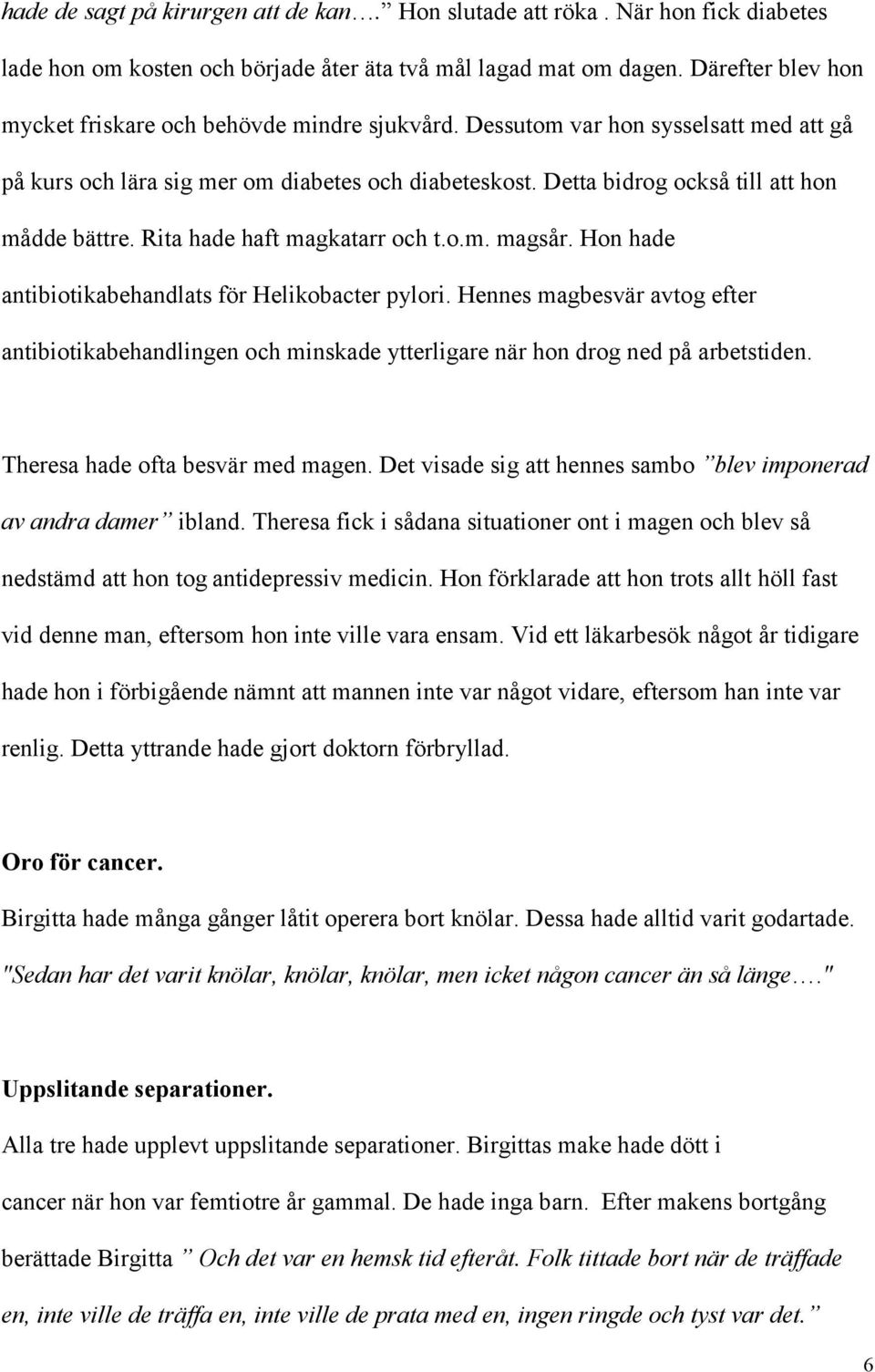 Detta bidrog också till att hon mådde bättre. Rita hade haft magkatarr och t.o.m. magsår. Hon hade antibiotikabehandlats för Helikobacter pylori.