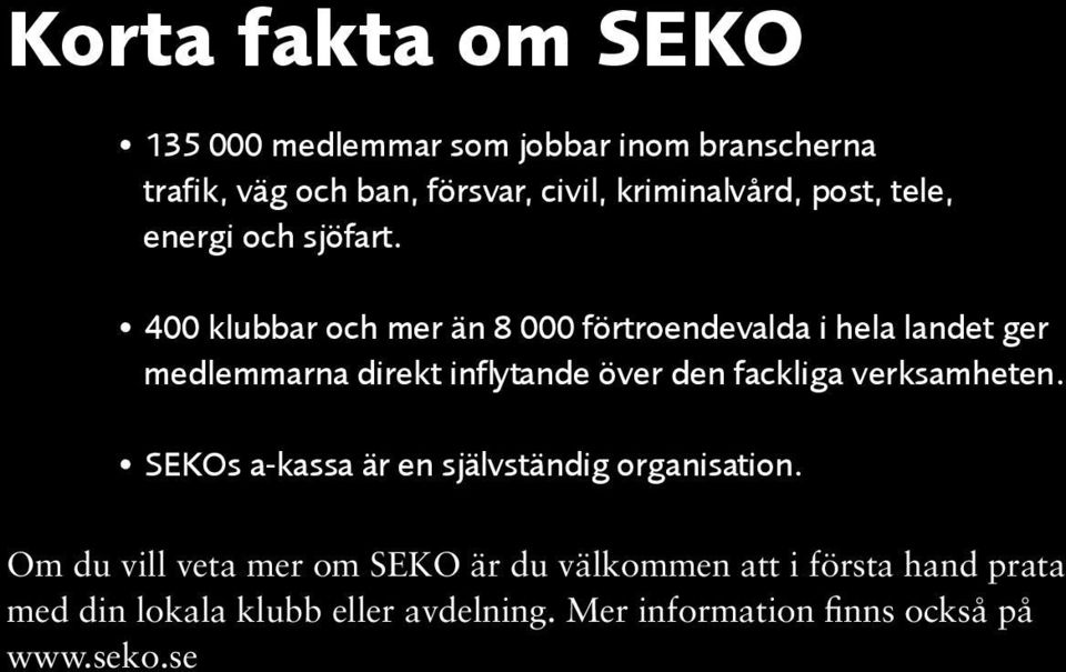 400 klubbar och mer än 8 000 förtroendevalda i hela landet ger medlemmarna direkt inflytande över den fackliga