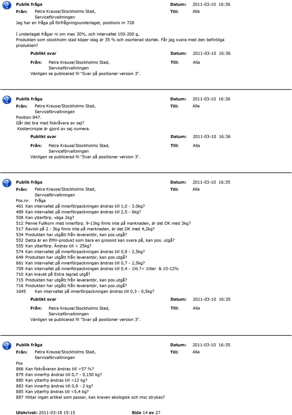 Kostercrispie är gjord av sej numera. Vänligen se publicerad fil "Svar på positioner version 3". 2011-03-10 16:36 2011-03-10 16:36 2011-03-10 16:35 Pos.nr.