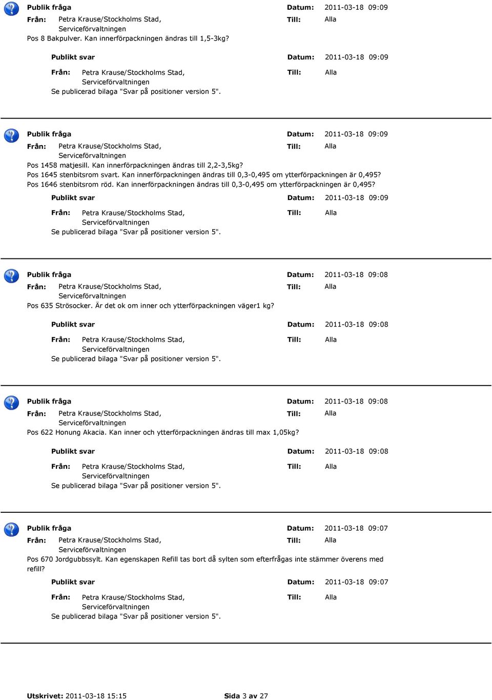 Kan innerförpackningen ändras till 0,3-0,495 om ytterförpackningen är 0,495? 2011-03-18 09:09 Pos 635 Strösocker. Är det ok om inner och ytterförpackningen väger1 kg?