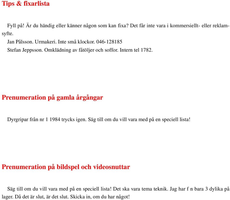 Prenumeration på gamla årgångar Dyrgripar från nr 1 1984 trycks igen. Säg till om du vill vara med på en speciell lista!