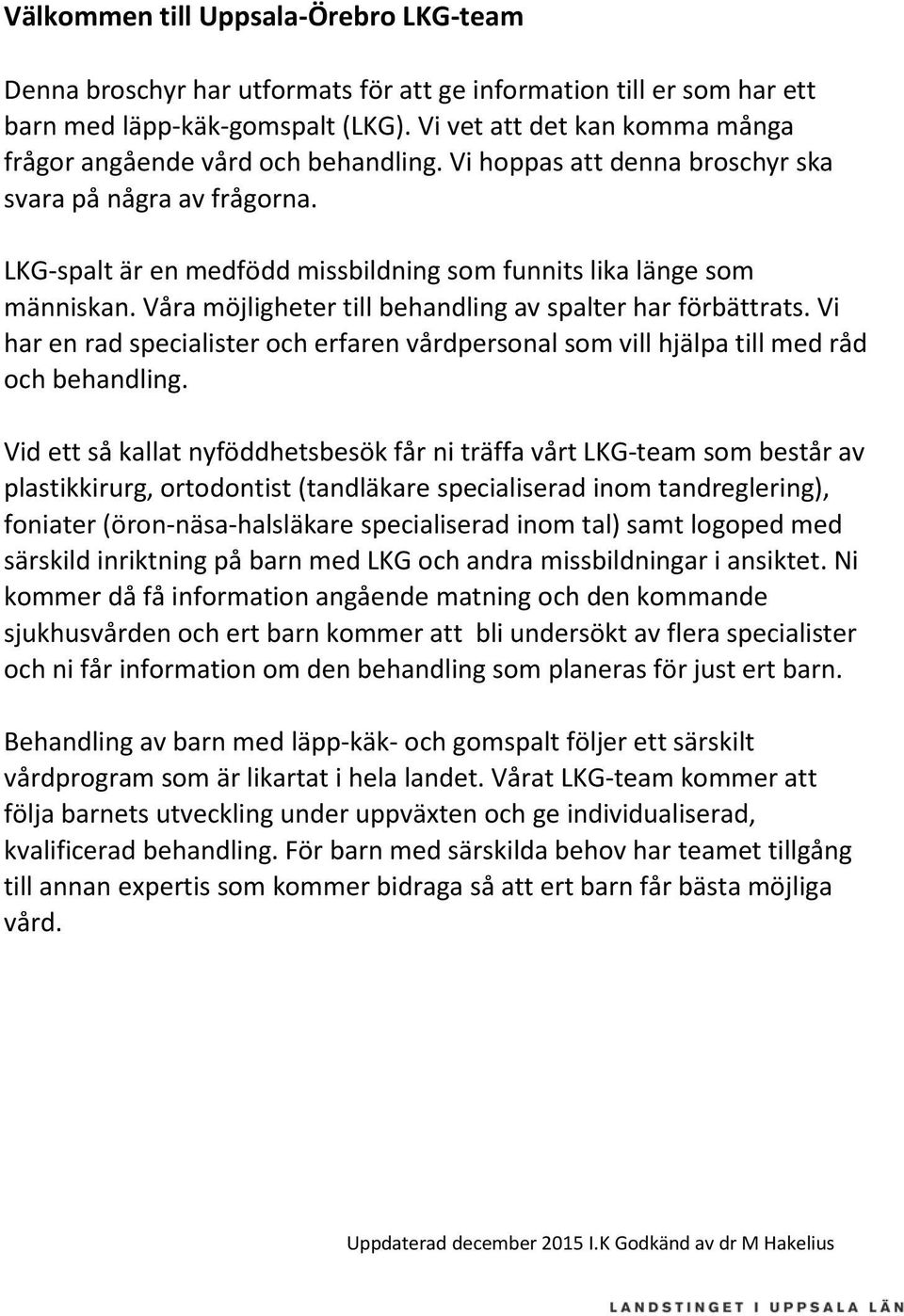 LKG-spalt är en medfödd missbildning som funnits lika länge som människan. Våra möjligheter till behandling av spalter har förbättrats.