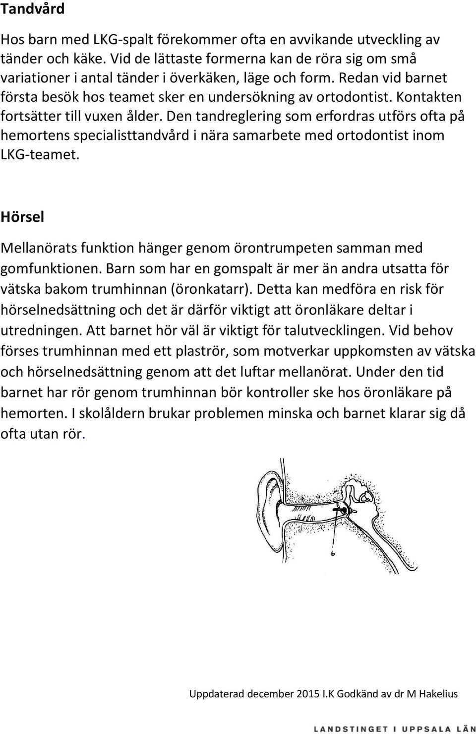 Den tandreglering som erfordras utförs ofta på hemortens specialisttandvård i nära samarbete med ortodontist inom LKG-teamet.