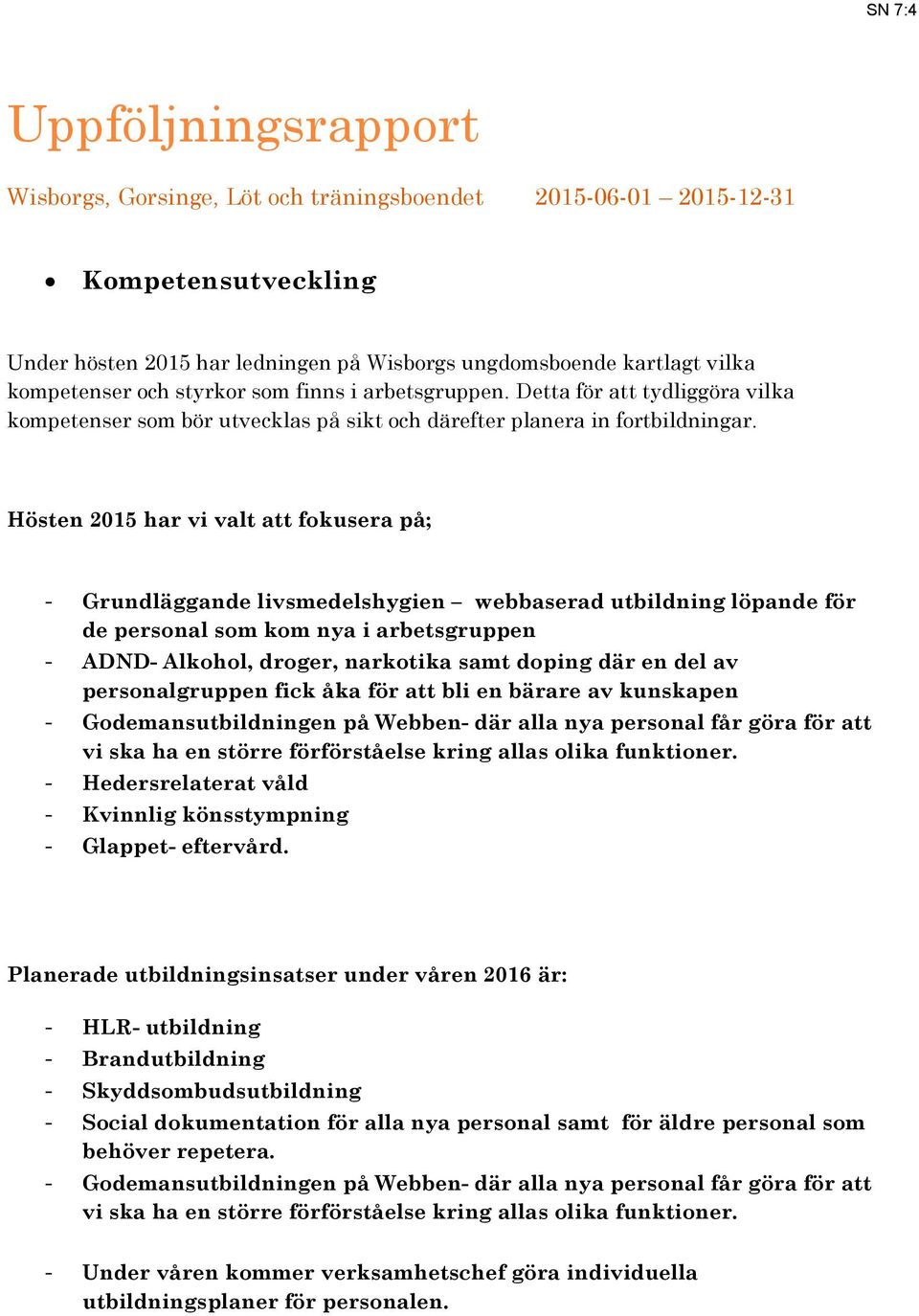 Hösten 2015 har vi valt att fokusera på; - Grundläggande livsmedelshygien webbaserad utbildning löpande för de personal som kom nya i arbetsgruppen - ADND- Alkohol, droger, narkotika samt doping där