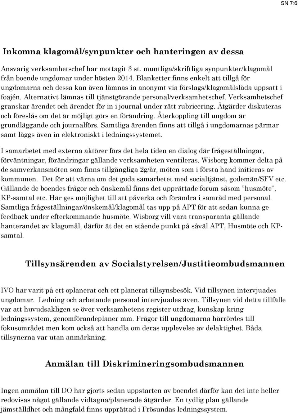 Verksamhetschef granskar ärendet och ärendet för in i journal under rätt rubricering. Åtgärder diskuteras och föreslås om det är möjligt görs en förändring.