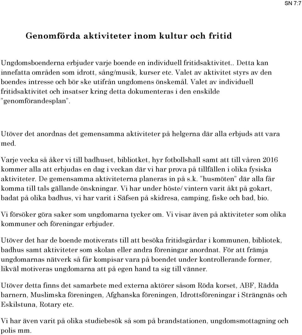Utöver det anordnas det gemensamma aktiviteter på helgerna där alla erbjuds att vara med.
