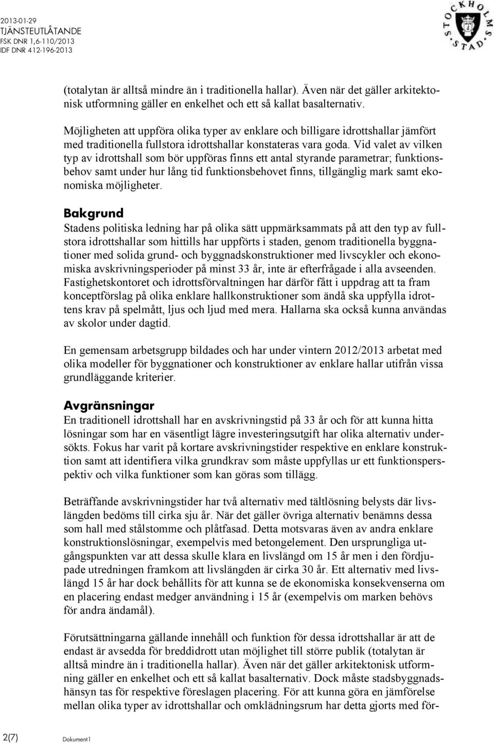 Vid valet av vilken typ av idrottshall som bör uppföras finns ett antal styrande parametrar; funktionsbehov samt under hur lång tid funktionsbehovet finns, tillgänglig mark samt ekonomiska