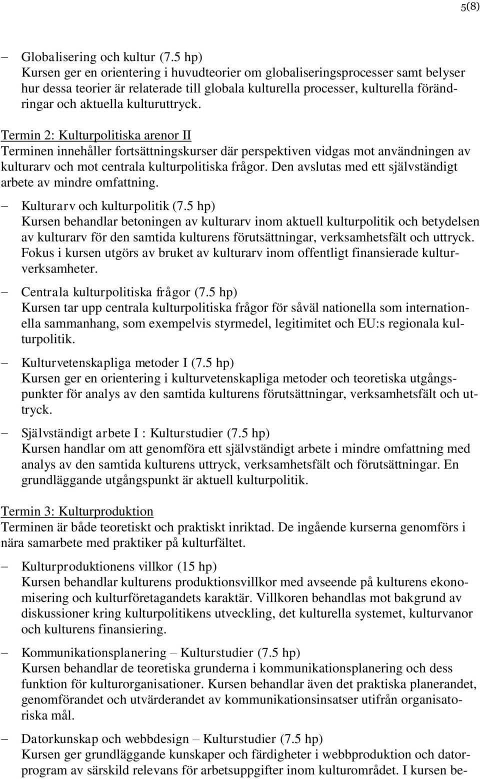 kulturuttryck. Termin 2: Kulturpolitiska arenor II Terminen innehåller fortsättningskurser där perspektiven vidgas mot användningen av kulturarv och mot centrala kulturpolitiska frågor.