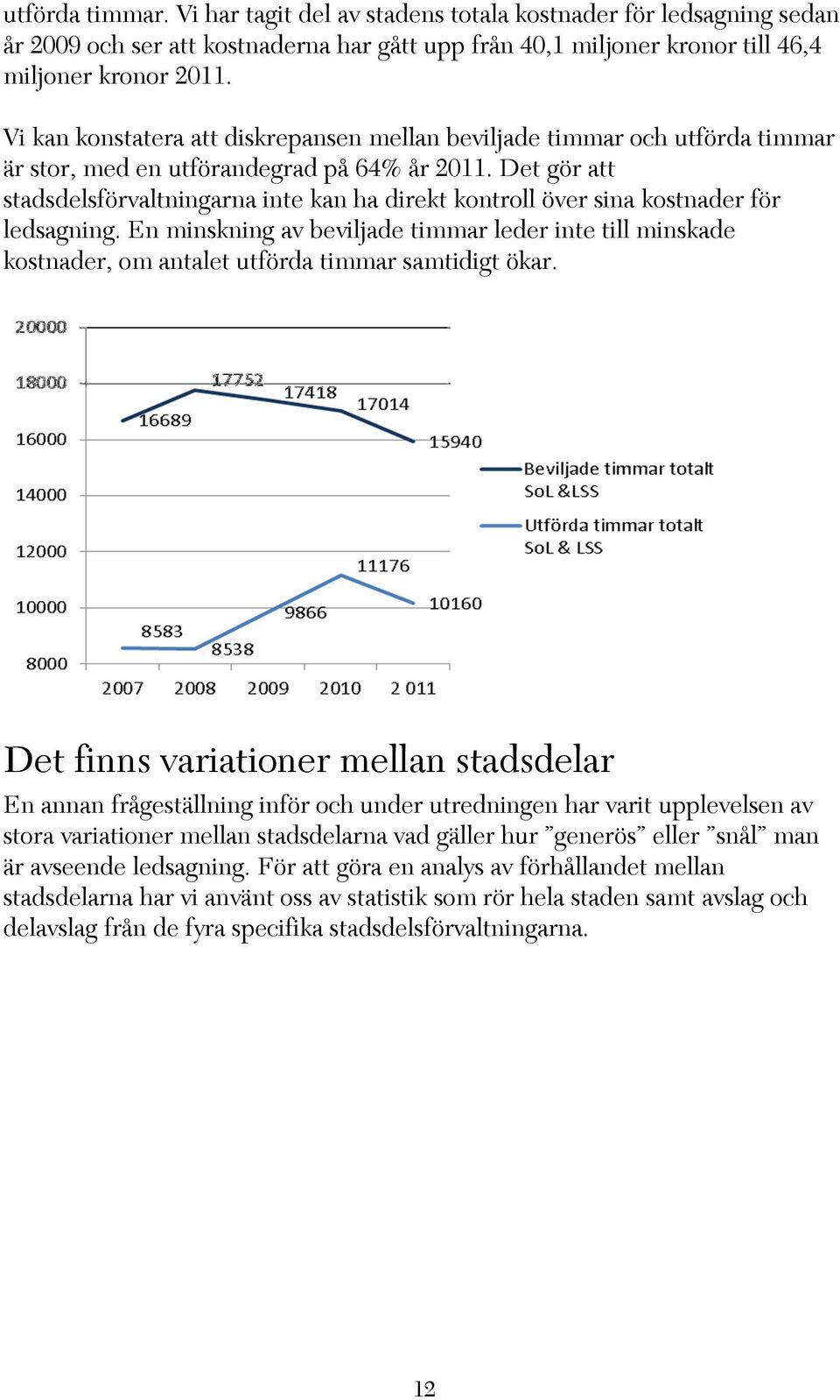 Det gör att stadsdelsförvaltningarna inte kan ha direkt kontroll över sina kostnader för ledsagning.