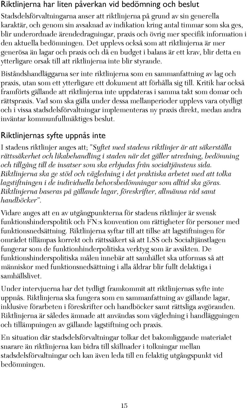 Det upplevs också som att riktlinjerna är mer generösa än lagar och praxis och då en budget i balans är ett krav, blir detta en ytterligare orsak till att riktlinjerna inte blir styrande.