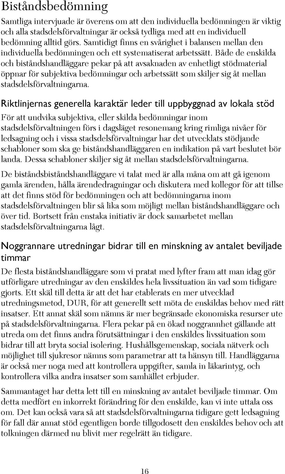 Både de enskilda och biståndshandläggare pekar på att avsaknaden av enhetligt stödmaterial öppnar för subjektiva bedömningar och arbetssätt som skiljer sig åt mellan stadsdelsförvaltningarna.