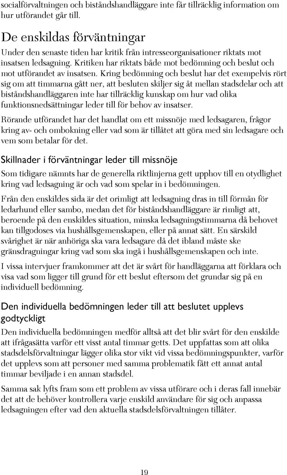 Kritiken har riktats både mot bedömning och beslut och mot utförandet av insatsen.