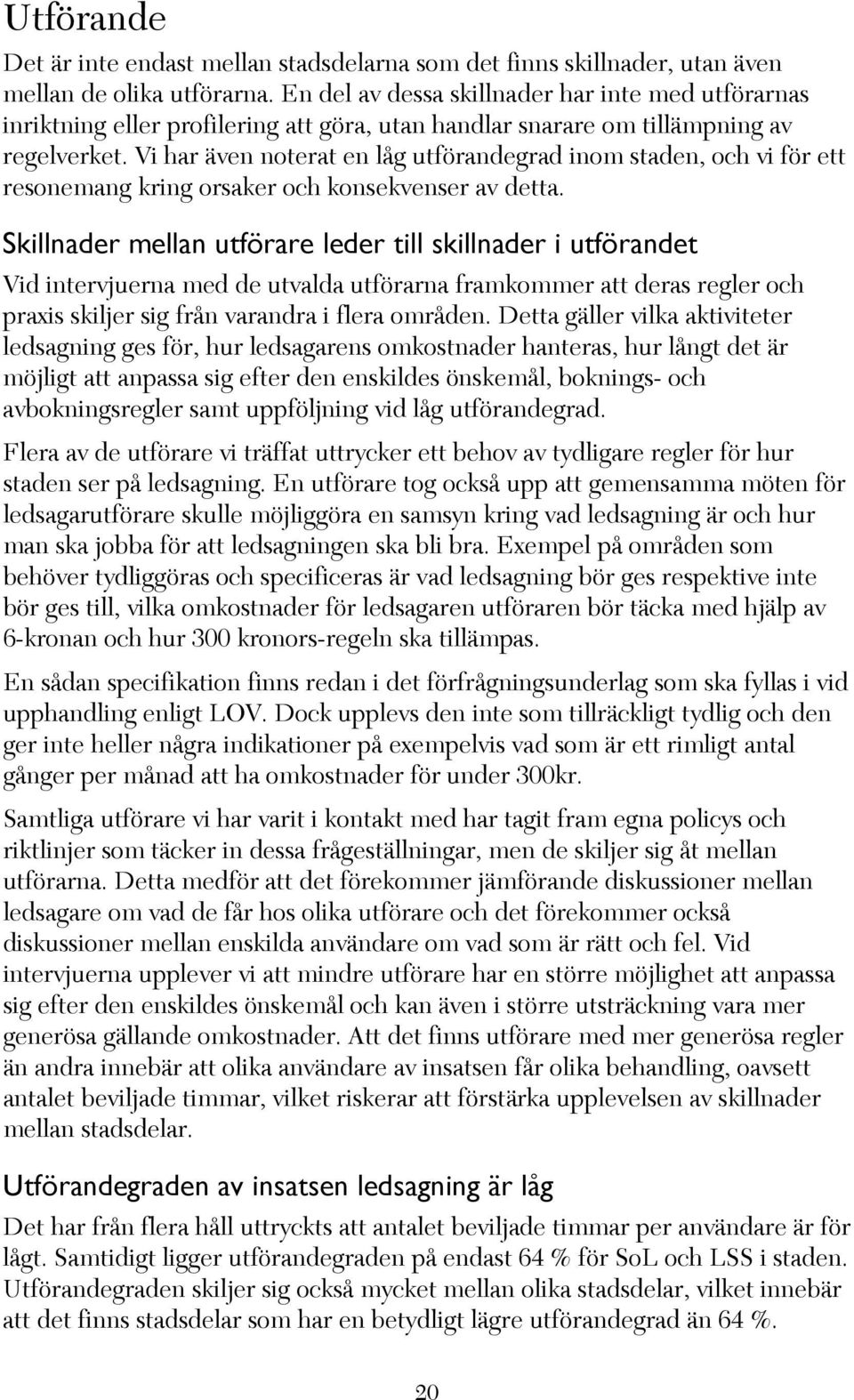 Vi har även noterat en låg utförandegrad inom staden, och vi för ett resonemang kring orsaker och konsekvenser av detta.
