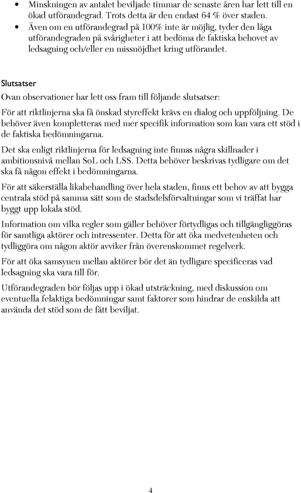 Slutsatser Ovan observationer har lett oss fram till följande slutsatser: För att riktlinjerna ska få önskad styreffekt krävs en dialog och uppföljning.