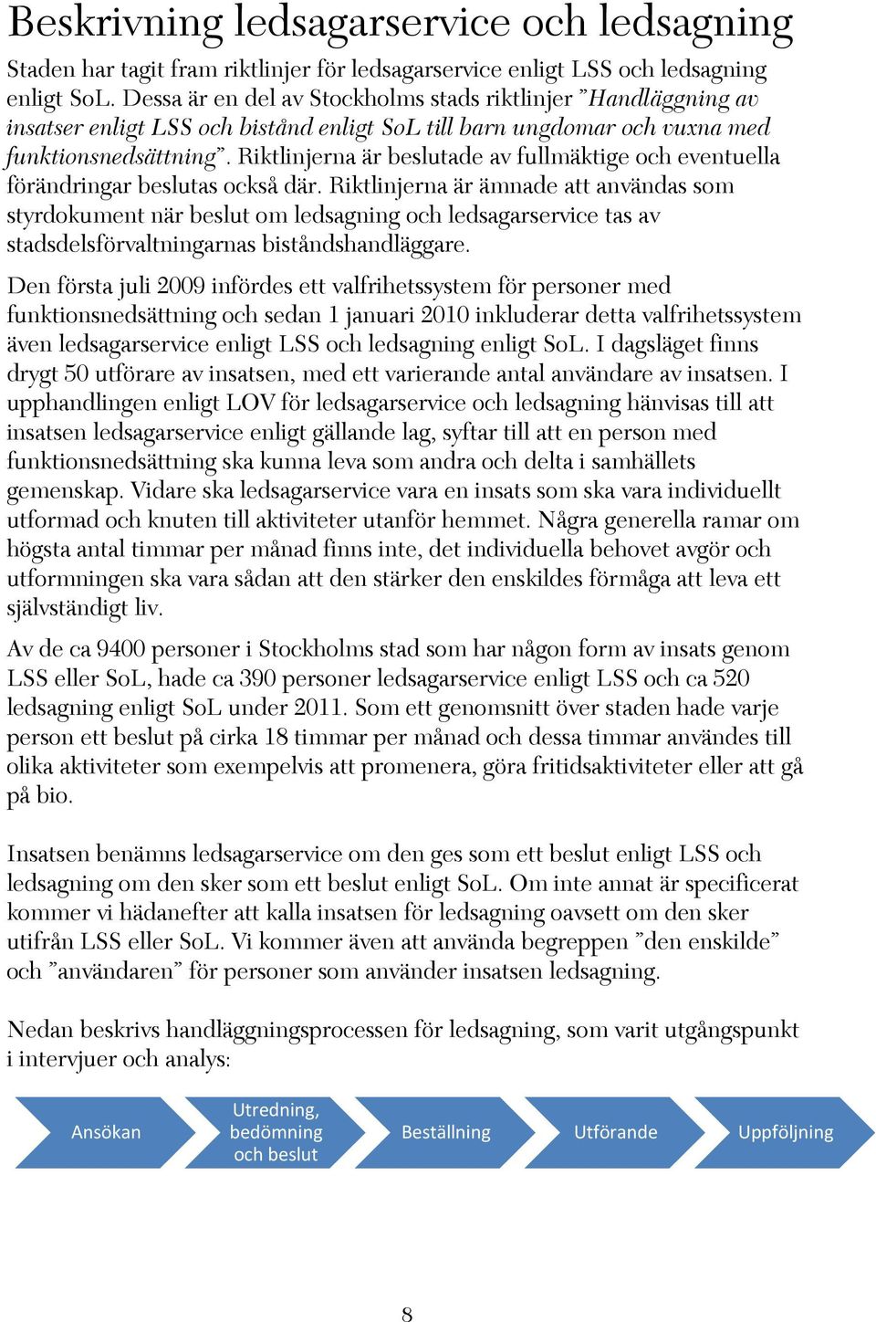 Riktlinjerna är beslutade av fullmäktige och eventuella förändringar beslutas också där.