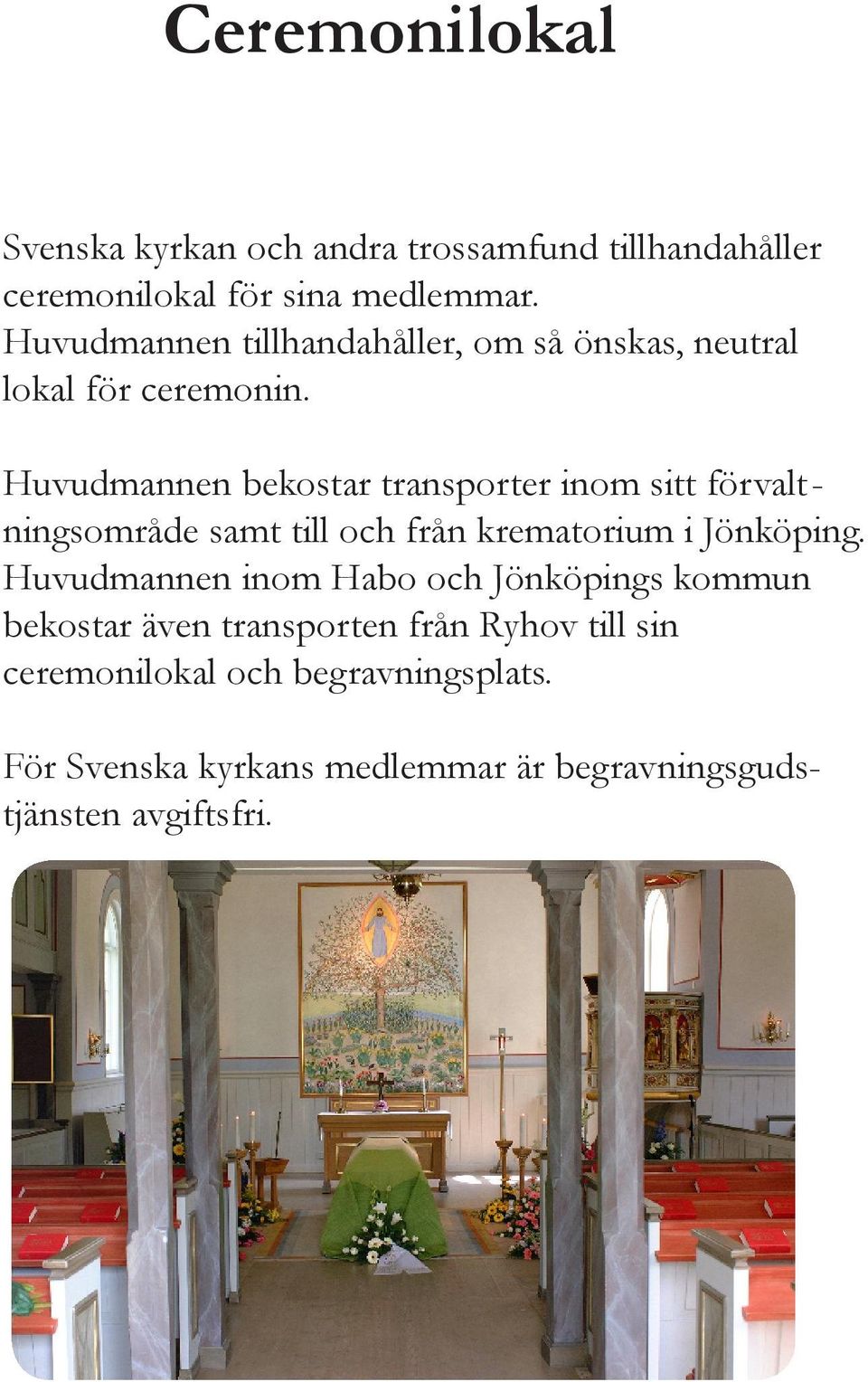 Huvudmannen bekostar transporter inom sitt förvalt - ningsområde samt till och från krematorium i Jönköping.