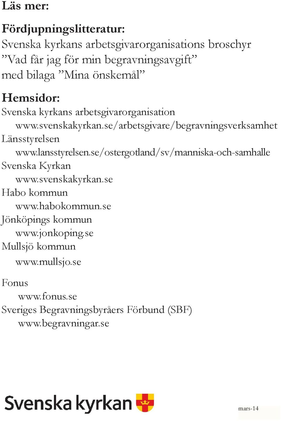 se/arbetsgivare/begravningsverksamhet Länsstyrelsen www.lansstyrelsen.se/ostergotland/sv/manniska-och-samhalle Svenska Kyrkan www.