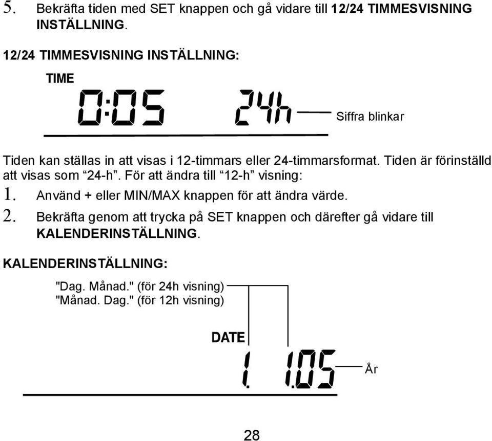 Tiden är förinställd att visas som 24-h. För att ändra till 12-h visning: 1. Använd + eller MIN/MAX knappen för att ändra värde.