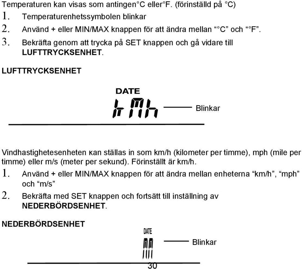 LUFTTRYCKSENHET Blinkar Vindhastighetesenheten kan ställas in som km/h (kilometer per timme), mph (mile per timme) eller m/s (meter per sekund).
