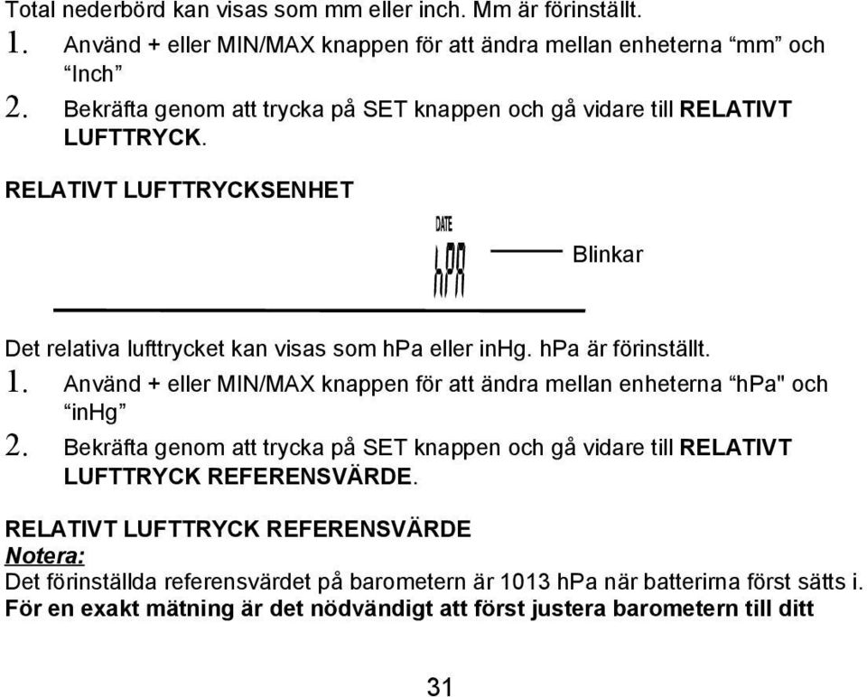 hpa är förinställt. 1. Använd + eller MIN/MAX knappen för att ändra mellan enheterna hpa" och inhg 2.