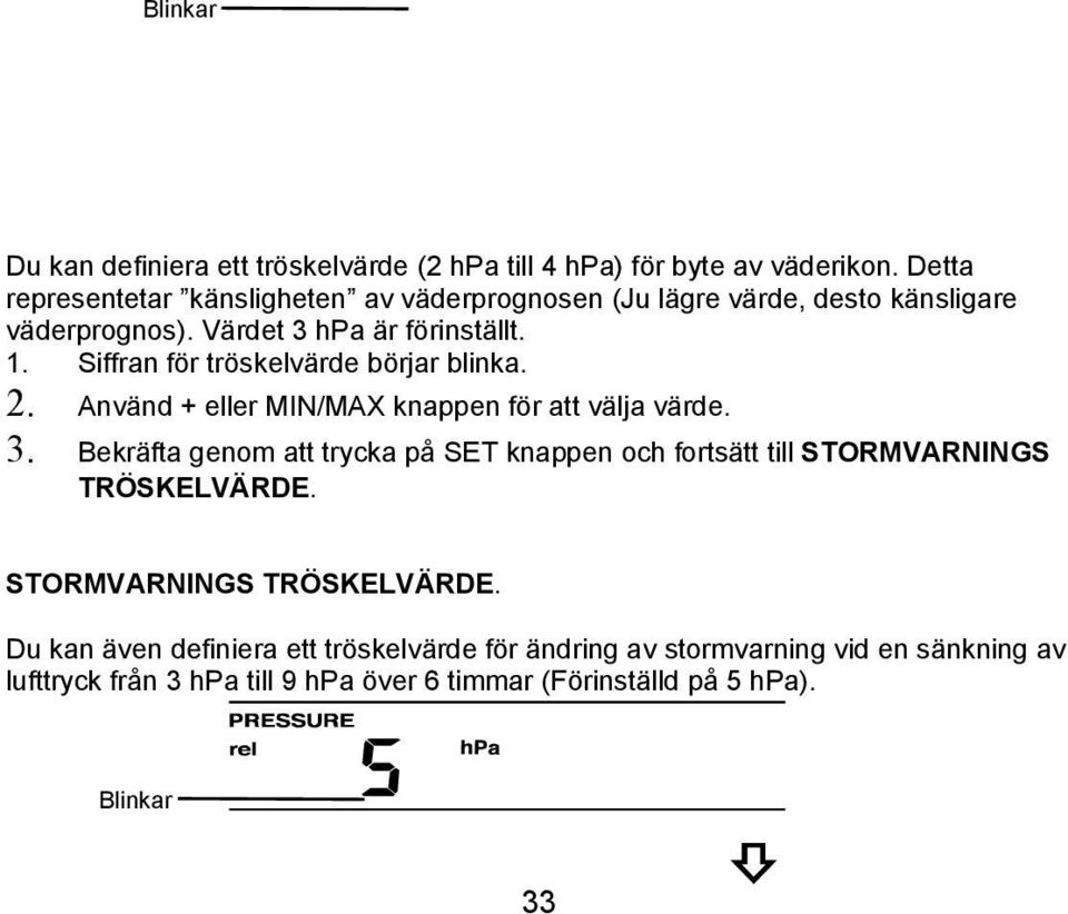 Siffran för tröskelvärde börjar blinka. 2. Använd + eller MIN/MAX knappen för att välja värde. 3.